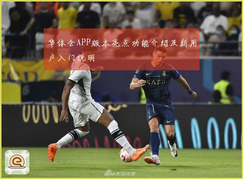 华体会APP版本亮点功能介绍及新用户入门说明
