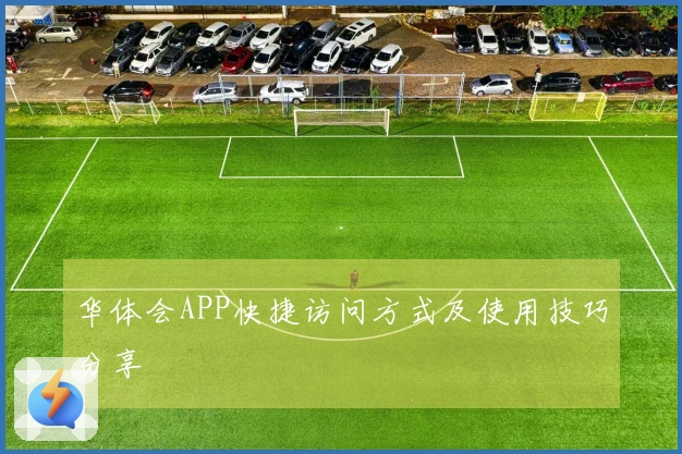 华体会APP快捷访问方式及使用技巧分享